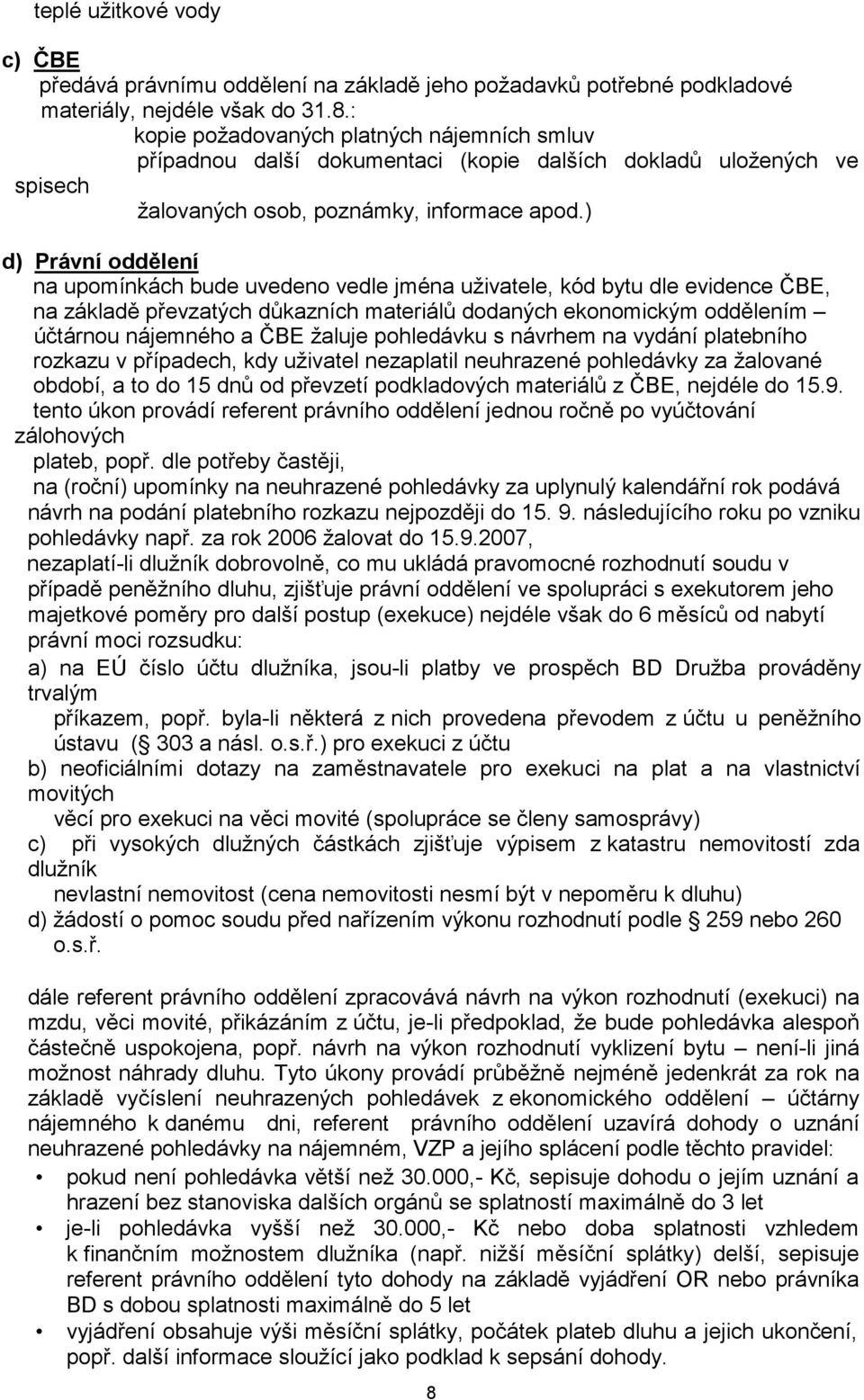 ) d) Právní oddělení na upomínkách bude uvedeno vedle jména uživatele, kód bytu dle evidence ČBE, na základě převzatých důkazních materiálů dodaných ekonomickým oddělením účtárnou nájemného a ČBE