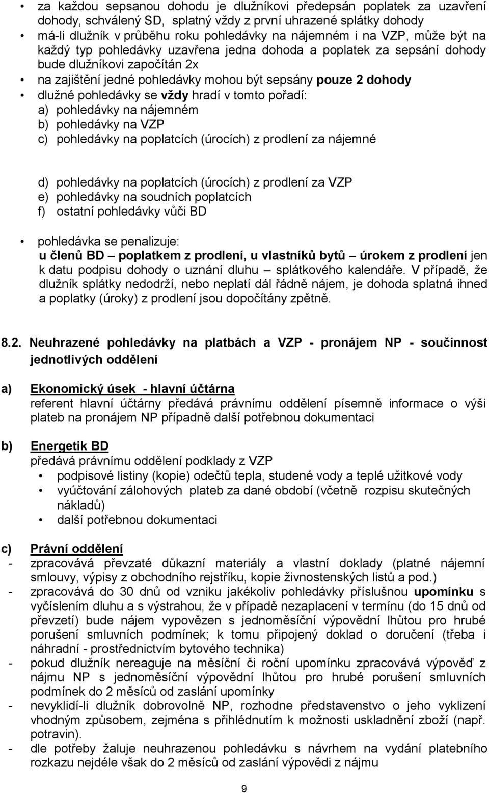 vždy hradí v tomto pořadí: a) pohledávky na nájemném b) pohledávky na VZP c) pohledávky na poplatcích (úrocích) z prodlení za nájemné d) pohledávky na poplatcích (úrocích) z prodlení za VZP e)