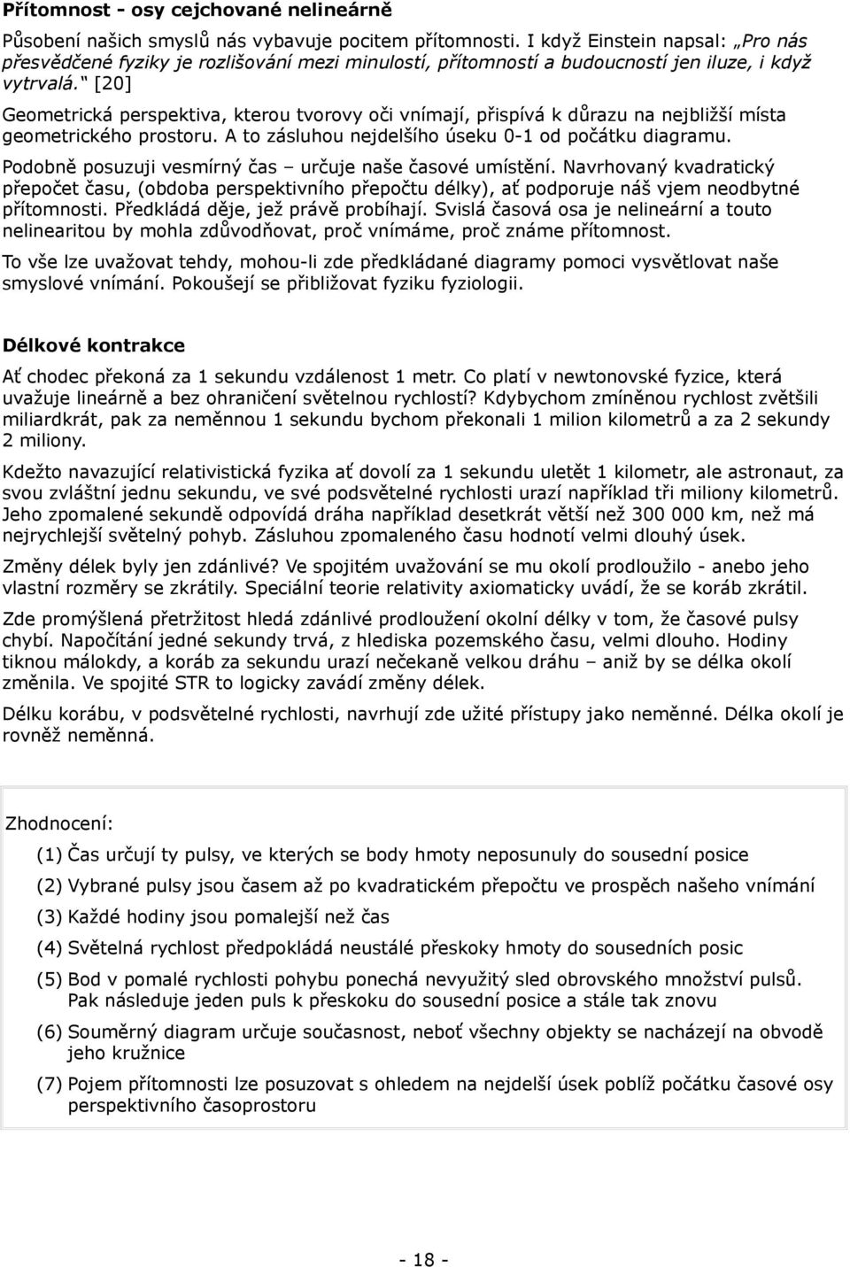 [20] Geometrická perspektiva, kterou tvorovy oči vnímají, přispívá k důrazu na nejbližší místa geometrického prostoru. A to zásluhou nejdelšího úseku 0-1 od počátku diagramu.