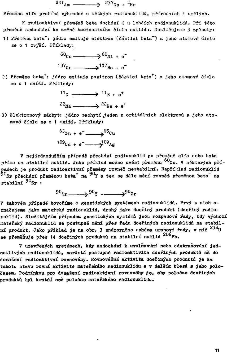 Příklady: 2) Přeměna beta + : jádro emituje pozitron (částici beta + ) a jeho atomové číslo se o 1 sníží.