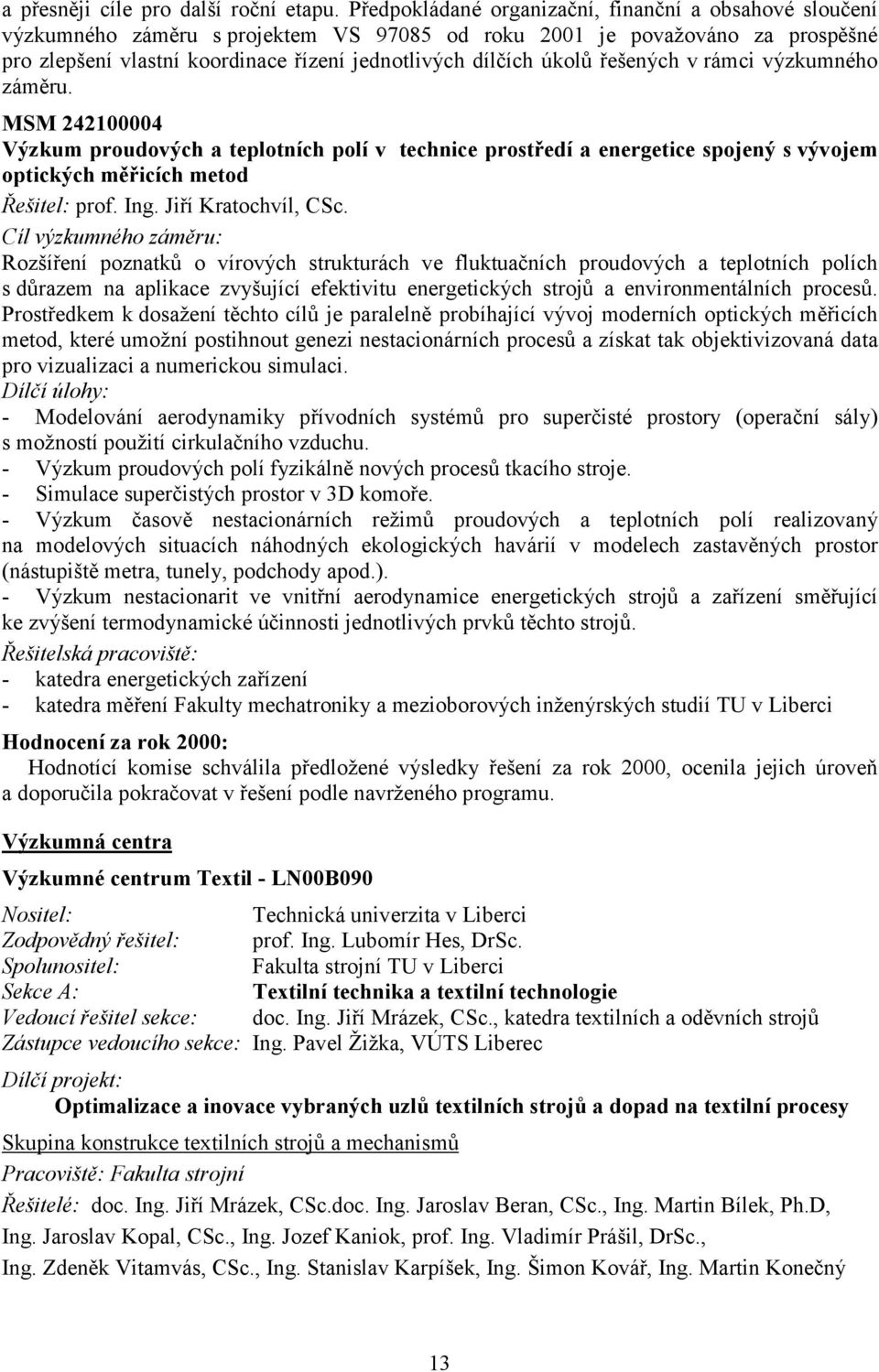úkolů řešených v rámci výzkumného záměru. MSM 242100004 Výzkum proudových a teplotních polí v technice prostředí a energetice spojený s vývojem optických měřicích metod Řešitel: prof. Ing.
