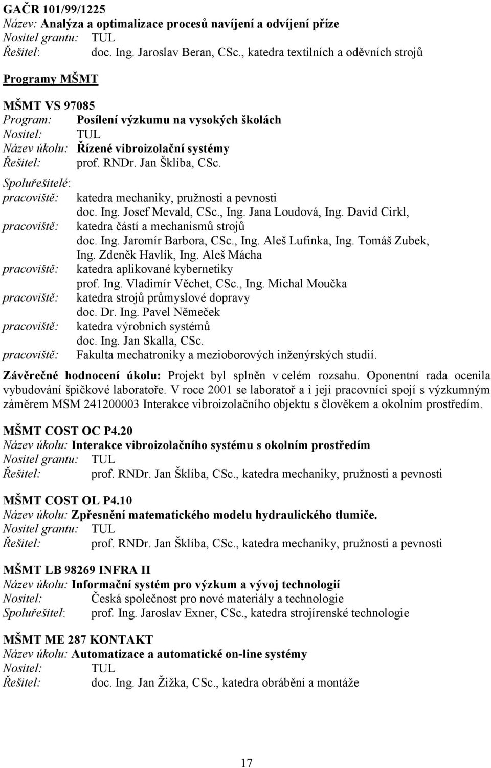 Jan Šklíba, CSc. Spoluřešitelé: pracoviště: katedra mechaniky, pružnosti a pevnosti doc. Ing. Josef Mevald, CSc., Ing. Jana Loudová, Ing.