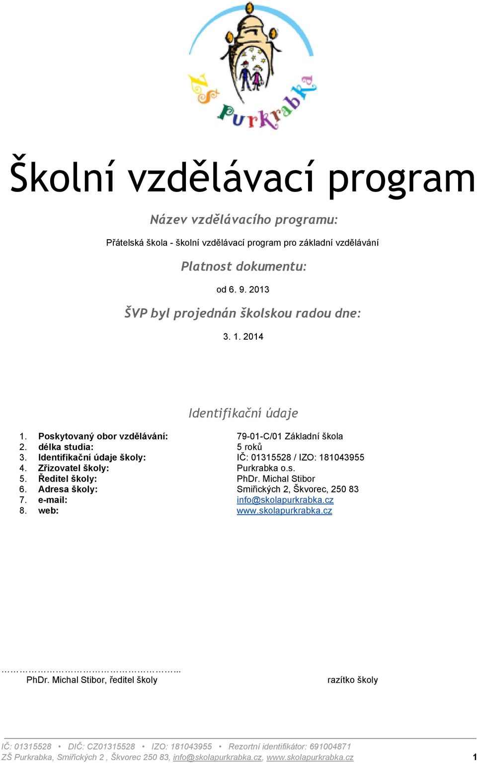 Identifikační údaje školy: IČ: 01315528 / IZO: 181043955 4. Zřizovatel školy: Purkrabka o.s. 5. Ředitel školy: PhDr. Michal Stibor 6.