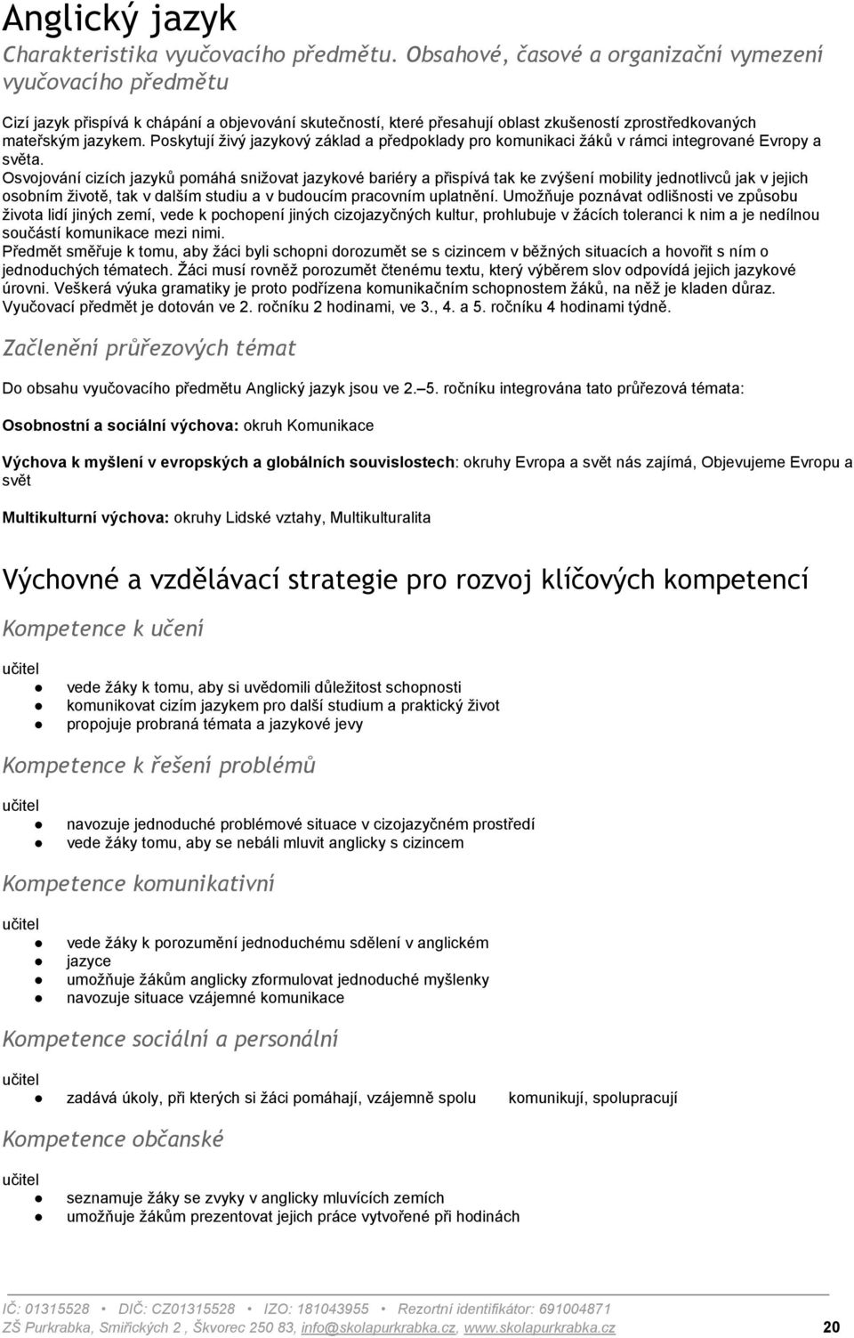 Poskytují živý jazykový základ a předpoklady pro komunikaci žáků v rámci integrované Evropy a světa.