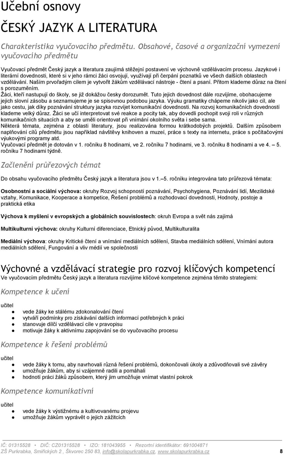 Jazykové i literární dovednosti, které si v jeho rámci žáci osvojují, využívají při čerpání poznatků ve všech dalších oblastech vzdělávání.