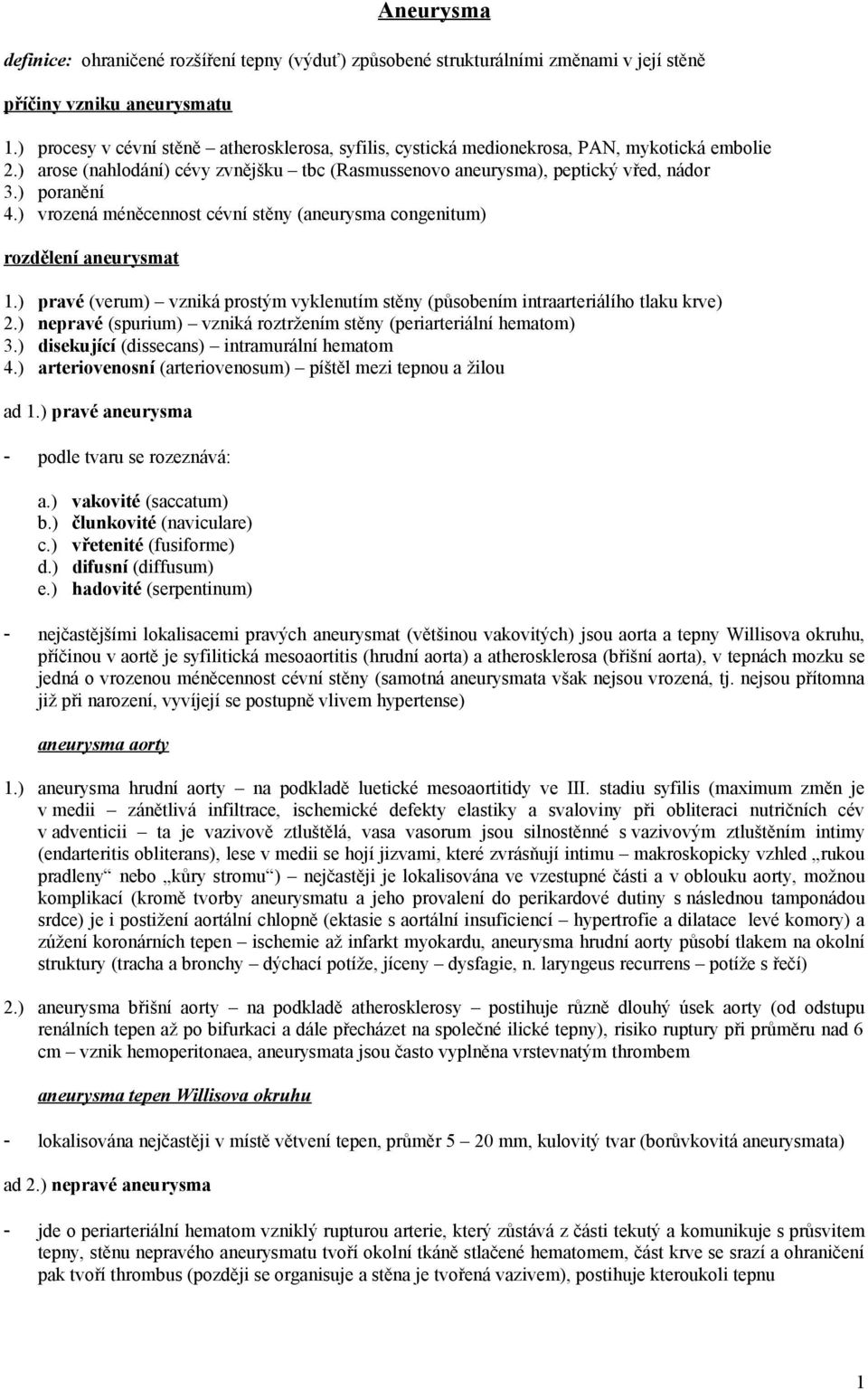 ) vrozená méněcennost cévní stěny (aneurysma congenitum) rozdělení aneurysmat 1.) pravé (verum) vzniká prostým vyklenutím stěny (působením intraarteriálího tlaku krve) 2.