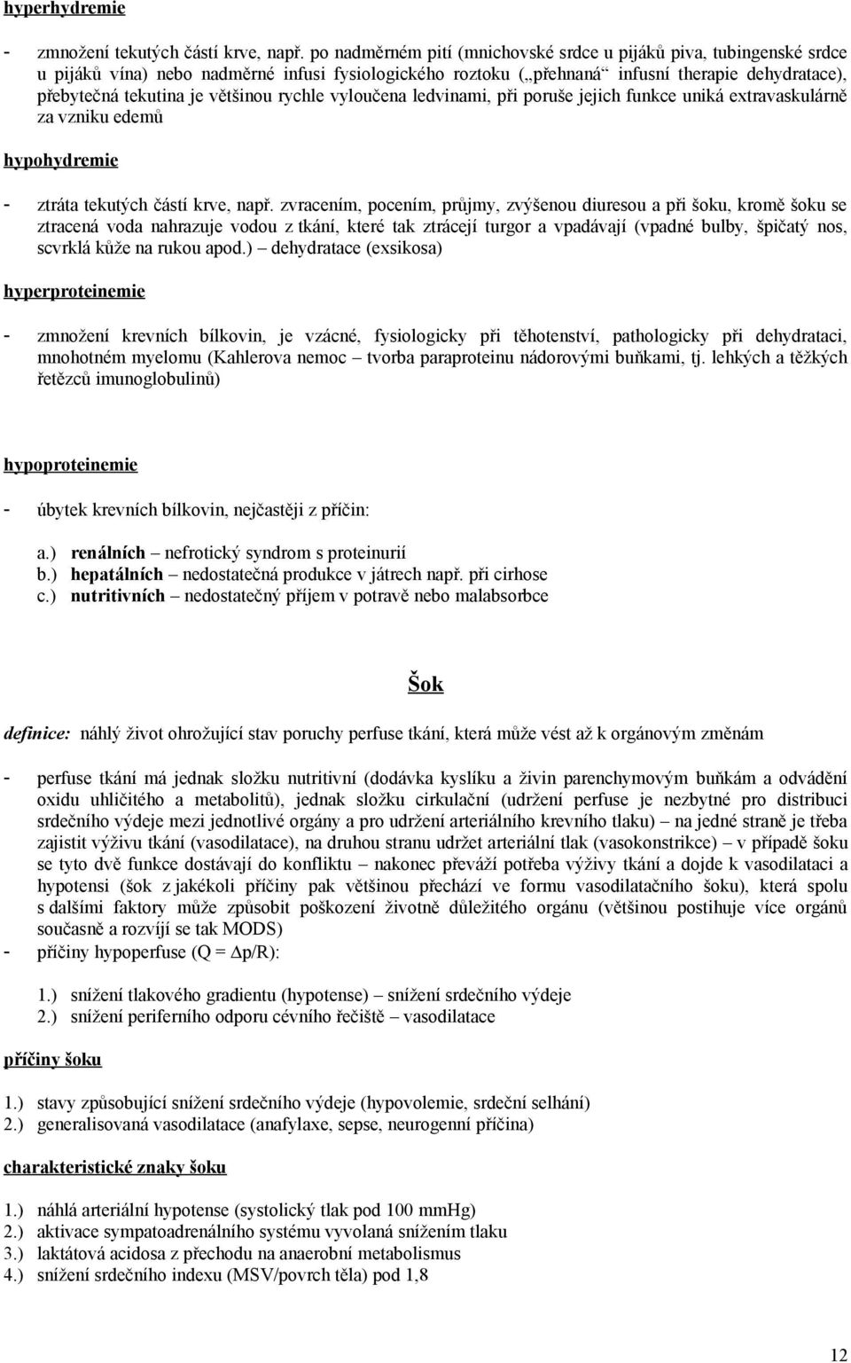 většinou rychle vyloučena ledvinami, při poruše jejich funkce uniká extravaskulárně za vzniku edemů hypohydremie - ztráta tekutých částí krve, např.