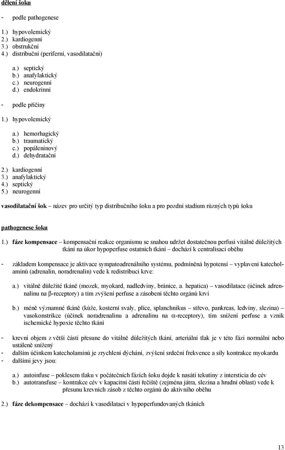 ) neurogenní vasodilatační šok název pro určitý typ distribučního šoku a pro pozdní stadium různých typů šoku pathogenese šoku 1.