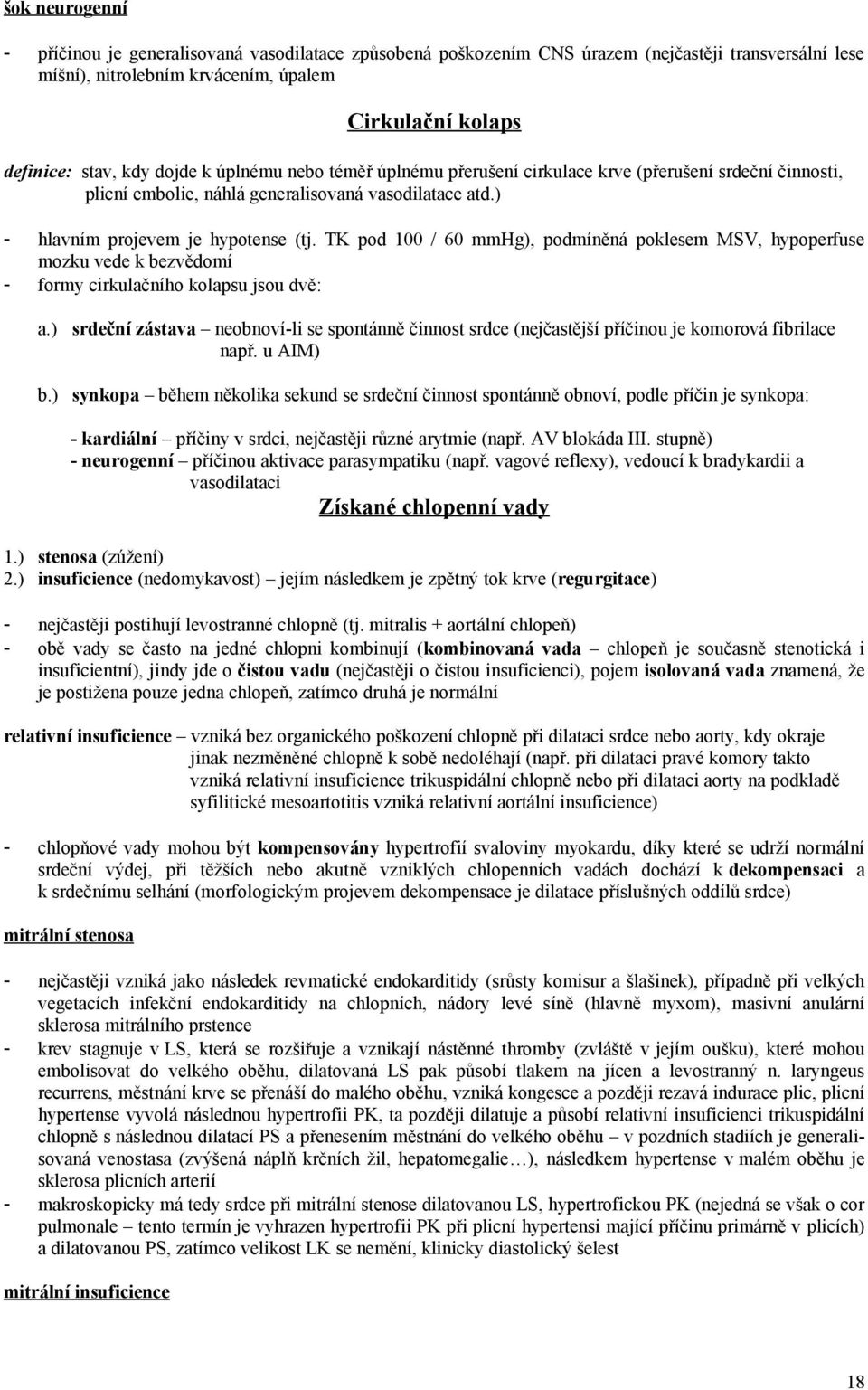 TK pod 100 / 60 mmhg), podmíněná poklesem MSV, hypoperfuse mozku vede k bezvědomí - formy cirkulačního kolapsu jsou dvě: a.