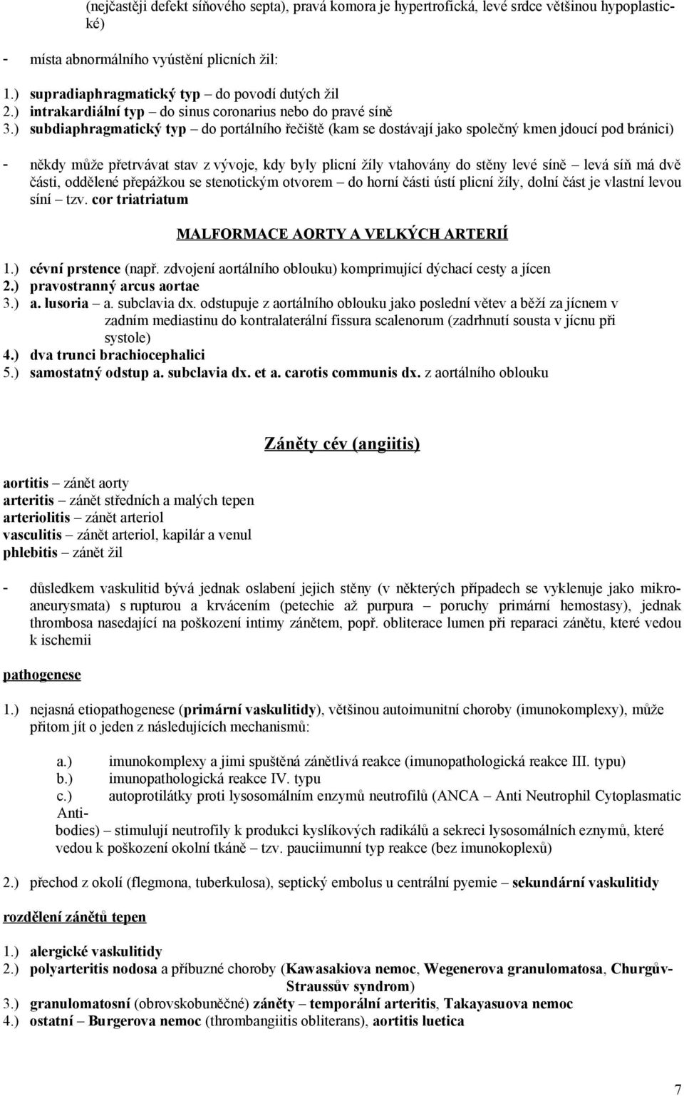 ) subdiaphragmatický typ do portálního řečiště (kam se dostávají jako společný kmen jdoucí pod bránici) - někdy může přetrvávat stav z vývoje, kdy byly plicní žíly vtahovány do stěny levé síně levá