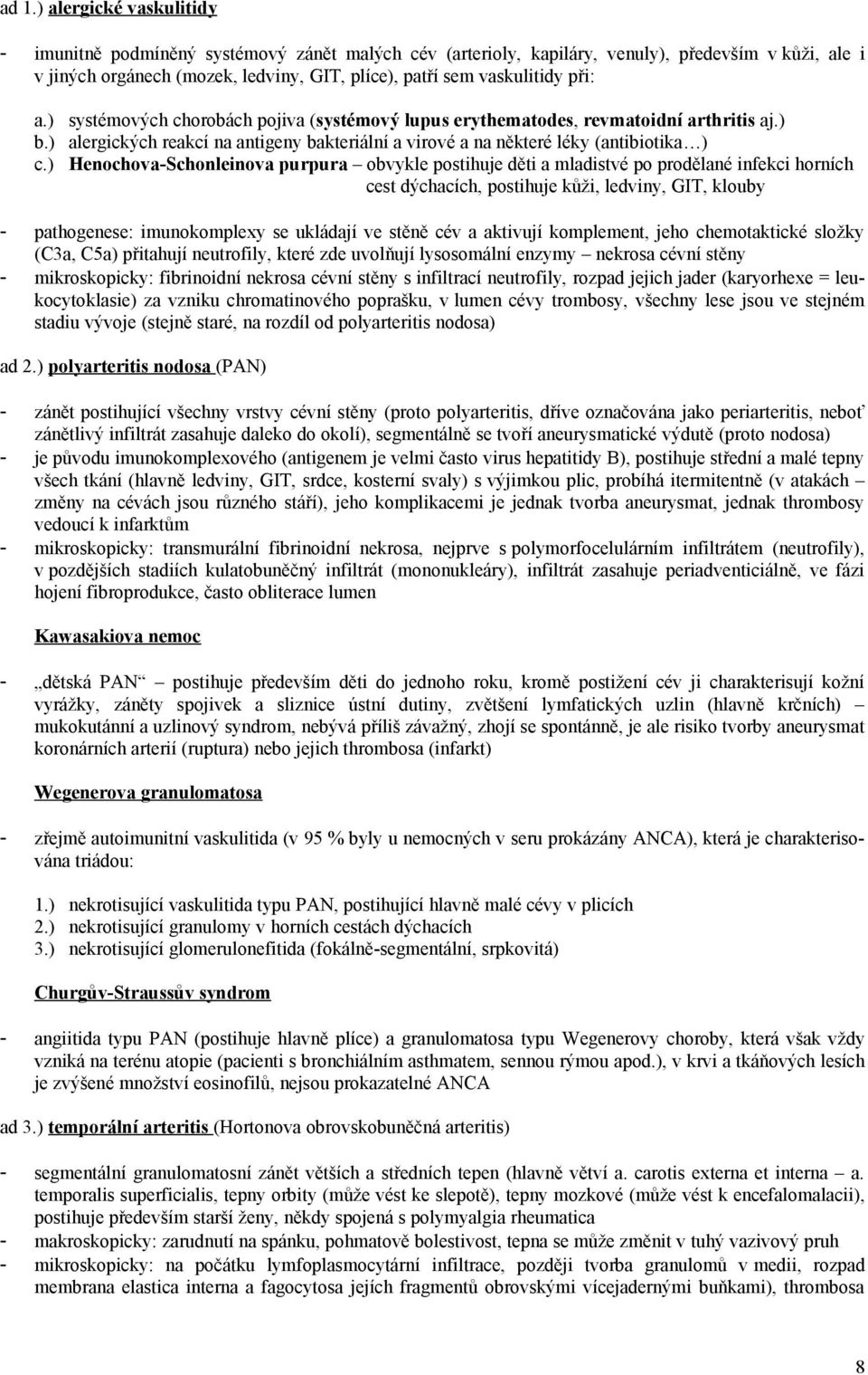 ) Henochova-Schonleinova purpura obvykle postihuje děti a mladistvé po prodělané infekci horních cest dýchacích, postihuje kůži, ledviny, GIT, klouby - pathogenese: imunokomplexy se ukládají ve stěně