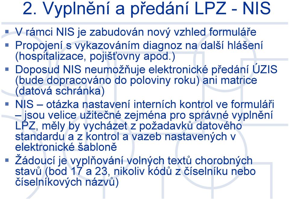 ) Doposud NIS neumožňuje elektronické předání ÚZIS (bude dopracováno do poloviny roku) ani matrice (datová schránka) NIS otázka nastavení interních