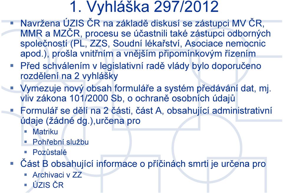 ), prošla vnitřním a vnějším připomínkovým řízením Před schválením v legislativní radě vlády bylo doporučeno rozdělení na 2 vyhlášky Vymezuje nový obsah
