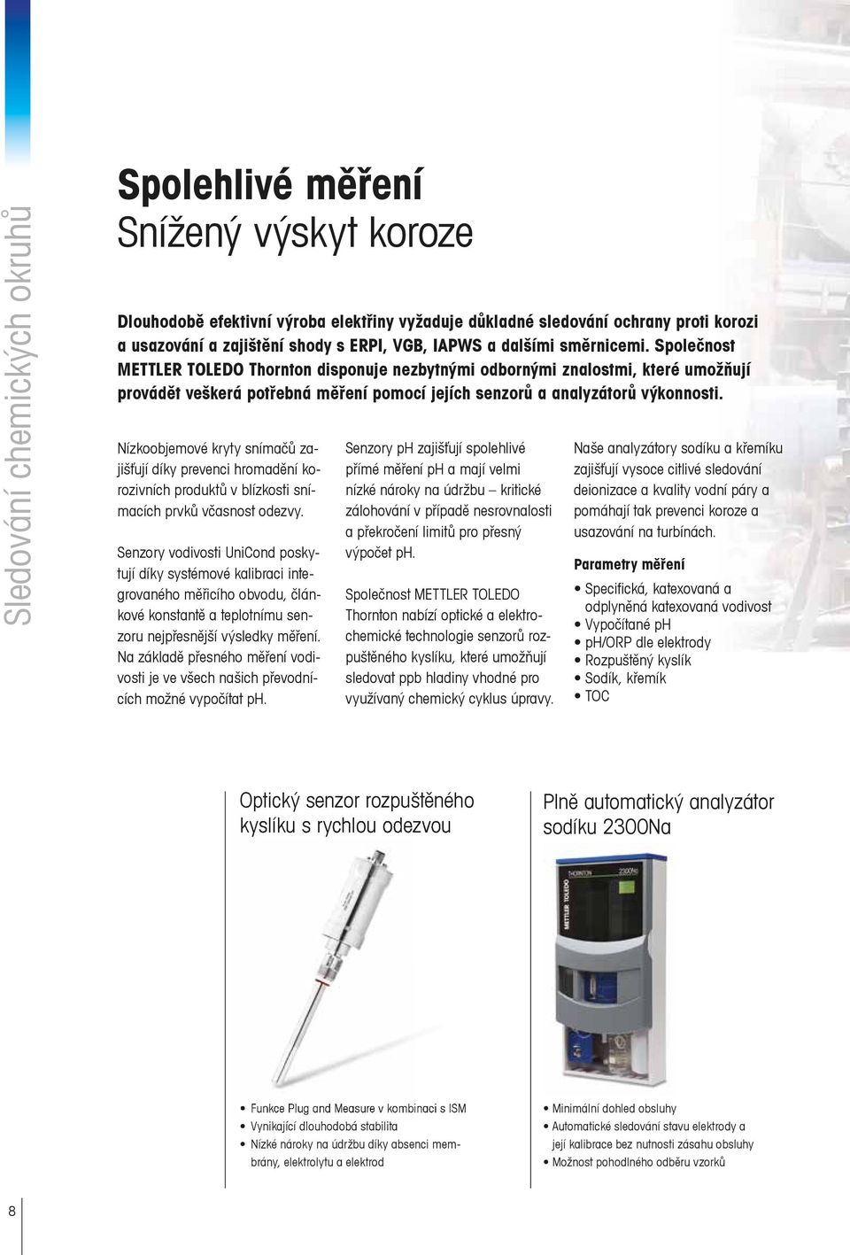 Nízkoobjemové kryty snímačů zajišťují díky prevenci hromadění korozivních produktů v blízkosti snímacích prvků včasnost odezvy.