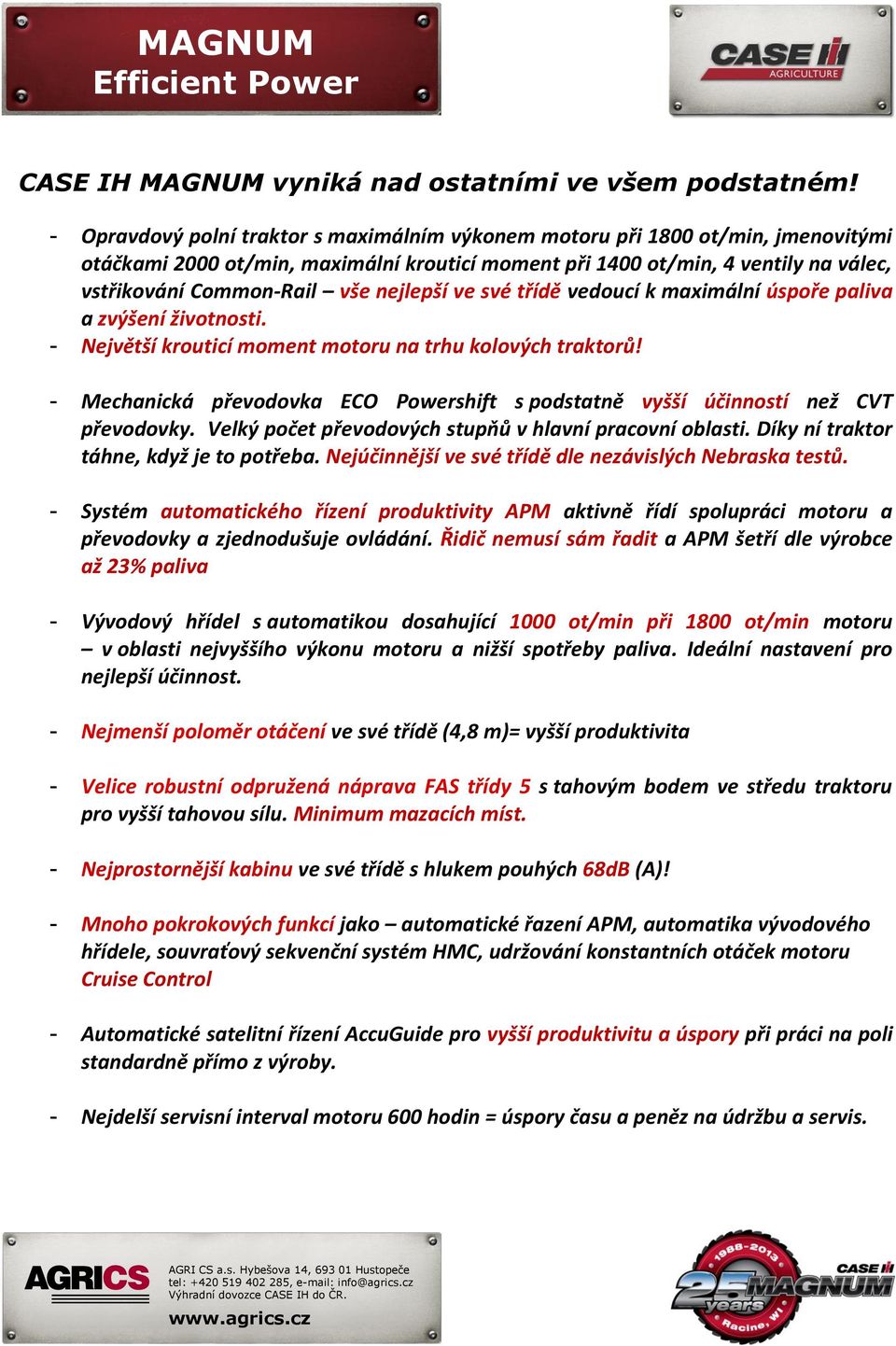 nejlepší ve své třídě vedoucí k maximální úspoře paliva a zvýšení životnosti. - Největší krouticí moment motoru na trhu kolových traktorů!