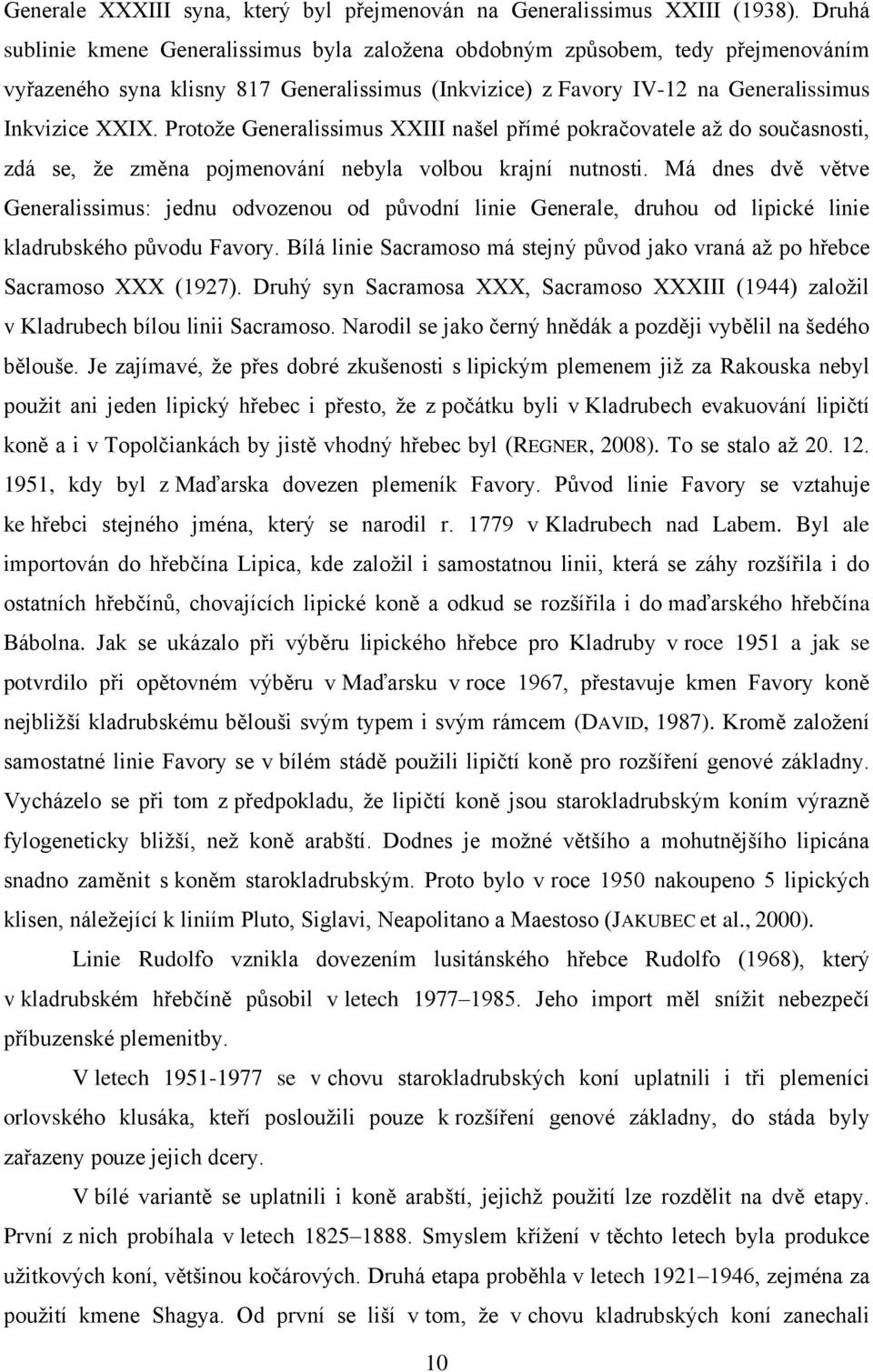 Protoţe Generalissimus XXIII našel přímé pokračovatele aţ do současnosti, zdá se, ţe změna pojmenování nebyla volbou krajní nutnosti.