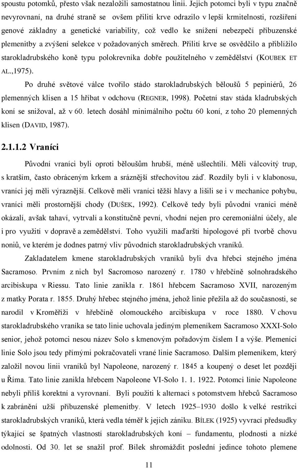 příbuzenské plemenitby a zvýšení selekce v poţadovaných směrech. Přilití krve se osvědčilo a přiblíţilo starokladrubského koně typu polokrevníka dobře pouţitelného v zemědělství (KOUBEK ET AL.,1975).