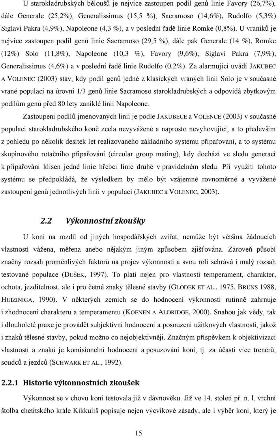 U vraníků je nejvíce zastoupen podíl genů linie Sacramoso (29,5 %), dále pak Generale (14 %), Romke (12%) Solo (11,8%), Napoleone (10,3 %), Favory (9,6%), Siglavi Pakra (7,9%), Generalissimus (4,6%)