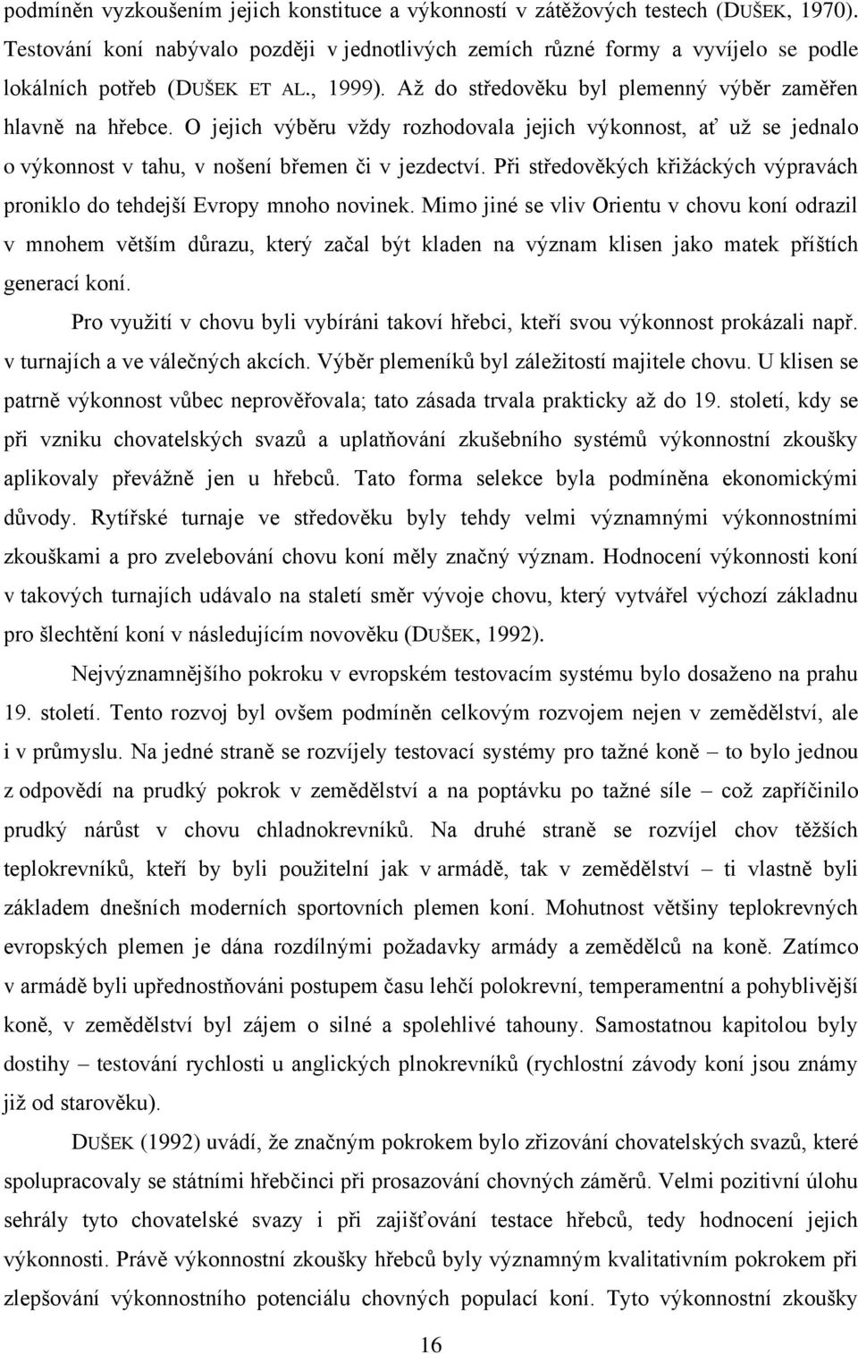 O jejich výběru vţdy rozhodovala jejich výkonnost, ať uţ se jednalo o výkonnost v tahu, v nošení břemen či v jezdectví. Při středověkých křiţáckých výpravách proniklo do tehdejší Evropy mnoho novinek.