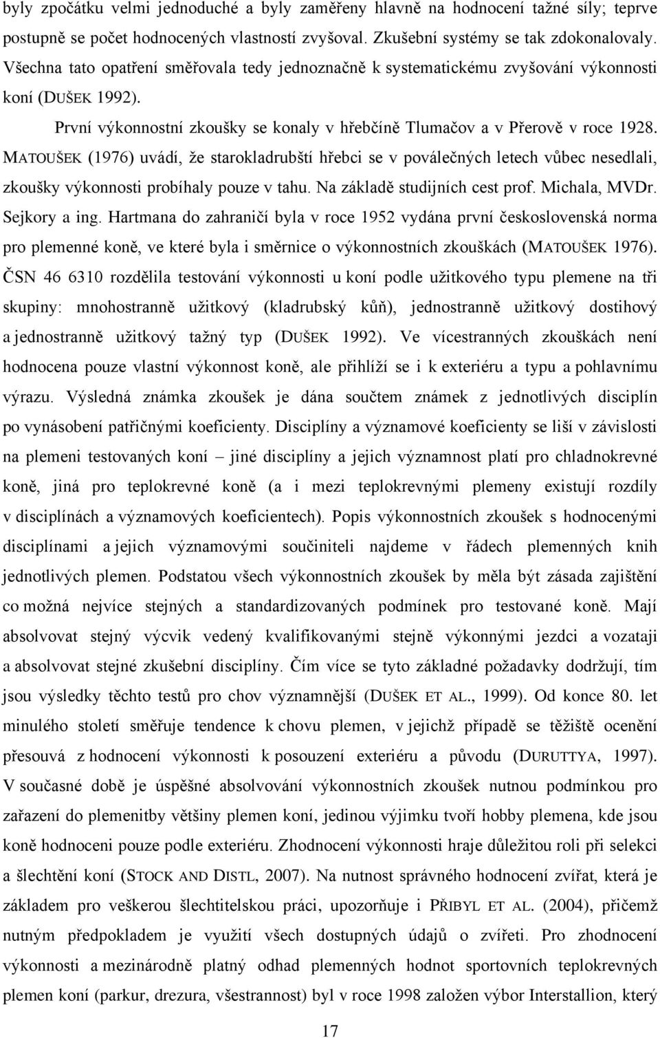 MATOUŠEK (1976) uvádí, ţe starokladrubští hřebci se v poválečných letech vůbec nesedlali, zkoušky výkonnosti probíhaly pouze v tahu. Na základě studijních cest prof. Michala, MVDr. Sejkory a ing.