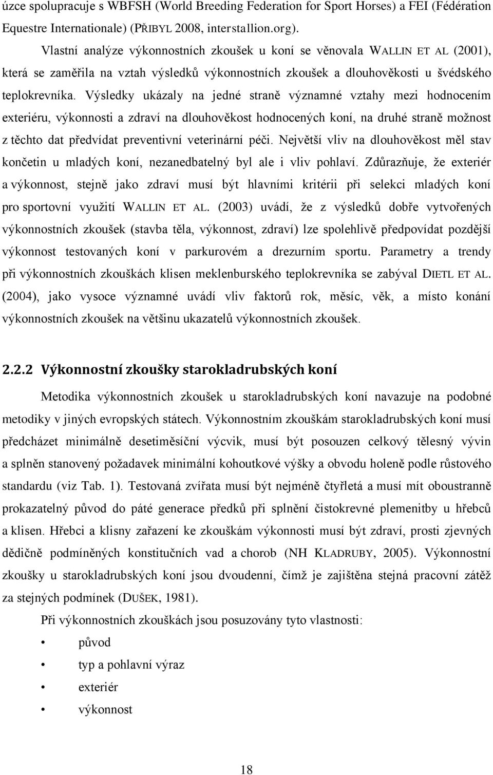 Výsledky ukázaly na jedné straně významné vztahy mezi hodnocením exteriéru, výkonnosti a zdraví na dlouhověkost hodnocených koní, na druhé straně moţnost z těchto dat předvídat preventivní