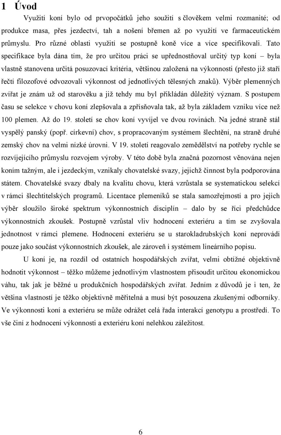 Tato specifikace byla dána tím, ţe pro určitou práci se upřednostňoval určitý typ koní byla vlastně stanovena určitá posuzovací kritéria, většinou zaloţená na výkonnosti (přesto jiţ staří řečtí