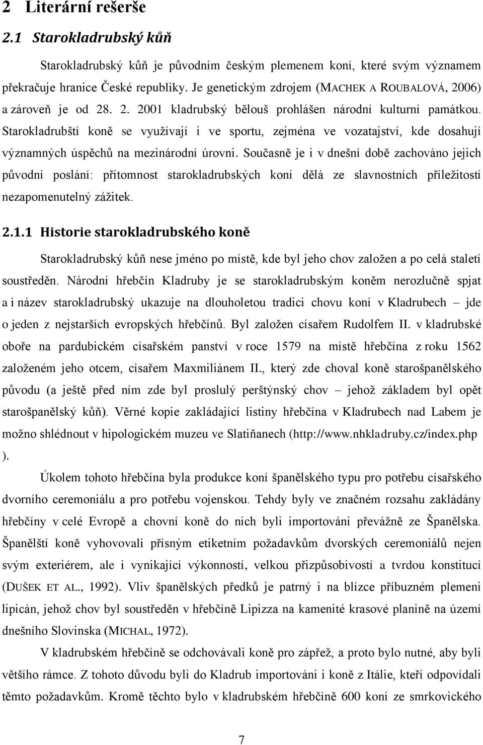 Starokladrubští koně se vyuţívají i ve sportu, zejména ve vozatajství, kde dosahují významných úspěchů na mezinárodní úrovni.