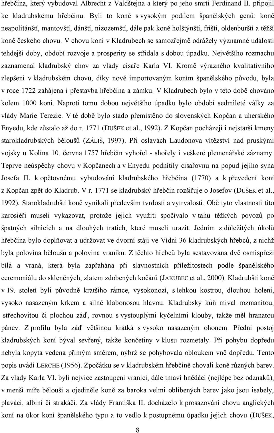 V chovu koní v Kladrubech se samozřejmě odráţely významné události tehdejší doby, období rozvoje a prosperity se střídala s dobou úpadku.