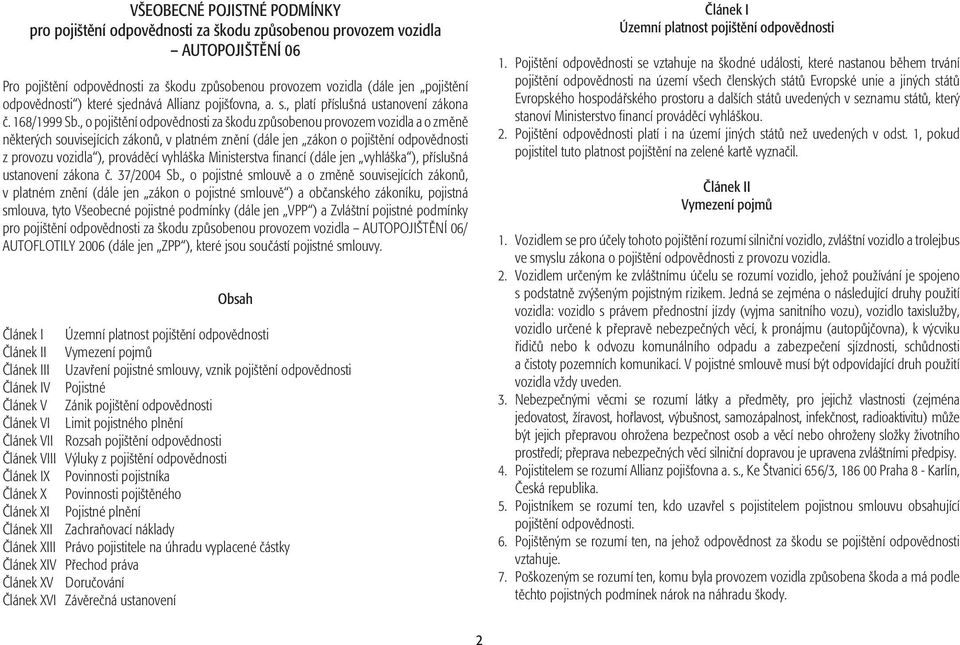 , o pojištění odpovědnosti za škodu způsobenou provozem vozidla a o změně některých souvisejících zákonů, v platném znění (dále jen zákon o pojištění odpovědnosti z provozu vozidla ), prováděcí