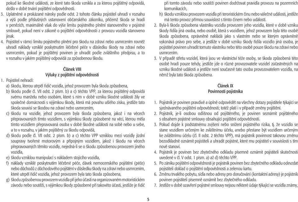 pojistné smlouvě, pokud není v zákoně o pojištění odpovědnosti z provozu vozidla stanoveno jinak. 4.
