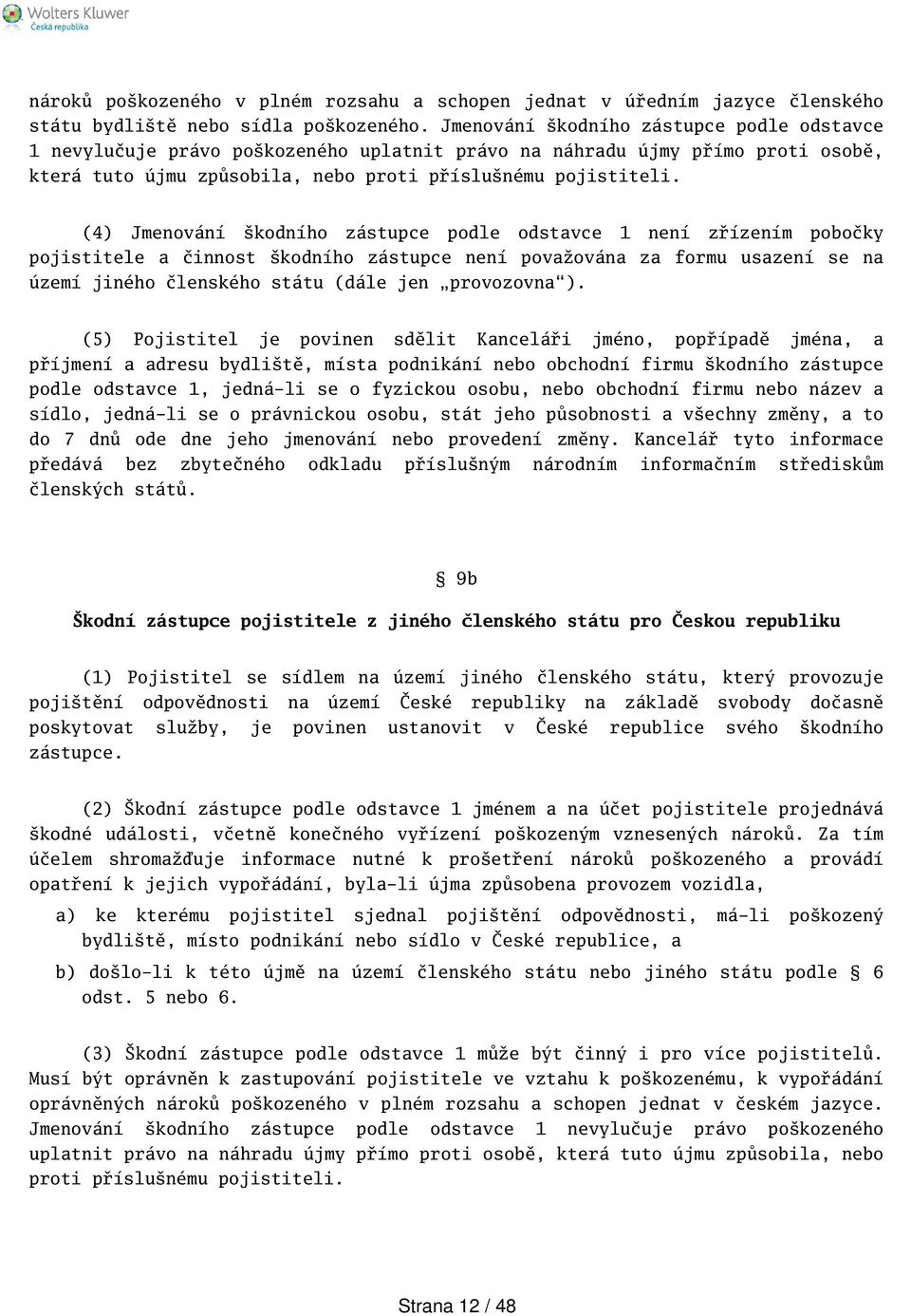 (4) Jmenování kodního zástupce podle odstavce 1 není zřízením pobočky pojistitele a činnost kodního zástupce není považována za formu usazení se na území jiného členského státu (dále jen provozovna).