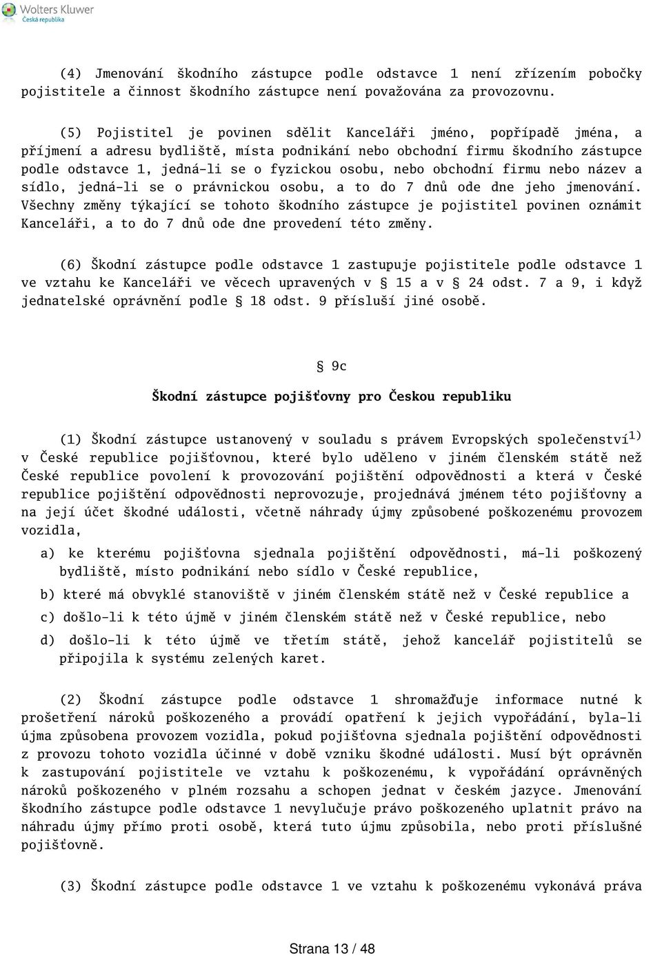 nebo obchodní firmu nebo název a sídlo, jedná-li se o právnickou osobu, a to do 7 dnů ode dne jeho jmenování.