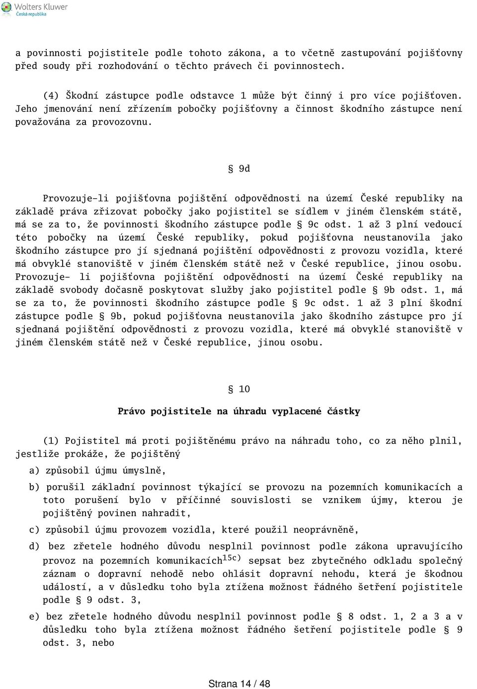 9d Provozuje-li pojiťovna pojitění odpovědnosti na území České republiky na základě práva zřizovat pobočky jako pojistitel se sídlem v jiném členském státě, má se za to, že povinnosti kodního