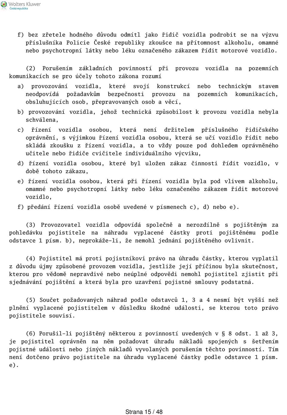 (2) Poruením základních povinností při provozu vozidla na pozemních komunikacích se pro účely tohoto zákona rozumí a) provozování vozidla, které svojí konstrukcí nebo technickým stavem neodpovídá