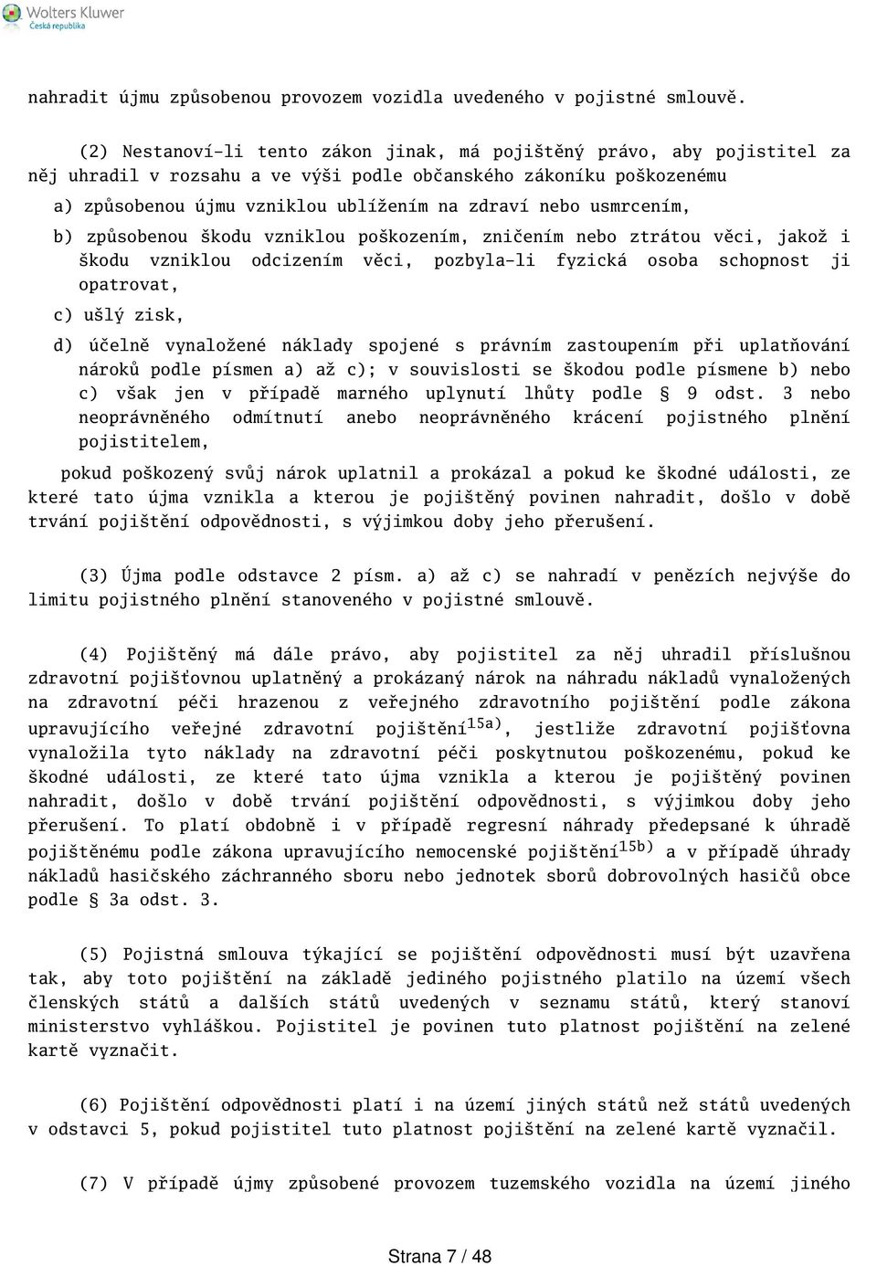 usmrcením, b) způsobenou kodu vzniklou pokozením, zničením nebo ztrátou věci, jakož i kodu vzniklou odcizením věci, pozbyla-li fyzická osoba schopnost ji opatrovat, c) ulý zisk, d) účelně vynaložené