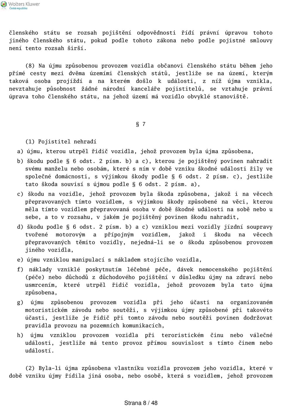 události, z níž újma vznikla, nevztahuje působnost žádné národní kanceláře pojistitelů, se vztahuje právní úprava toho členského státu, na jehož území má vozidlo obvyklé stanovitě.