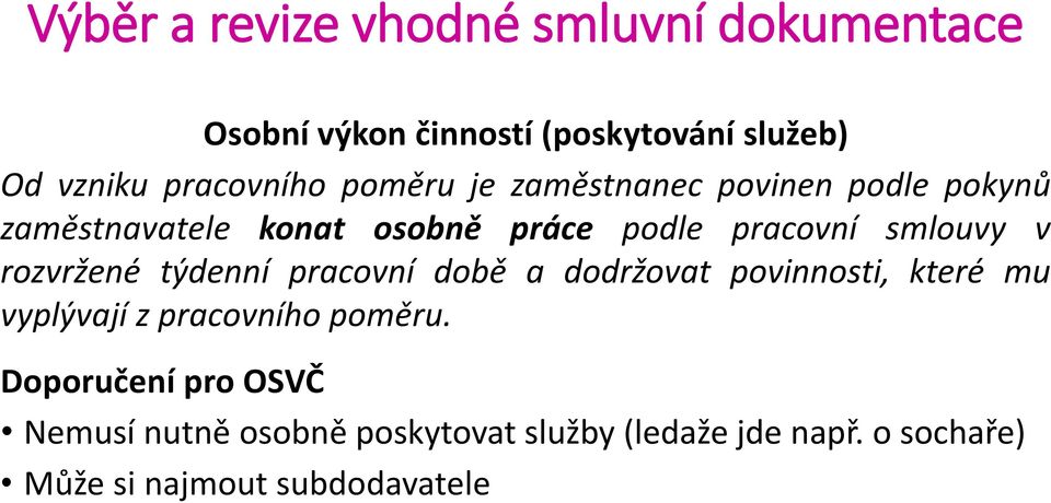 smlouvy v rozvržené týdenní pracovní době a dodržovat povinnosti, které mu vyplývají z pracovního poměru.