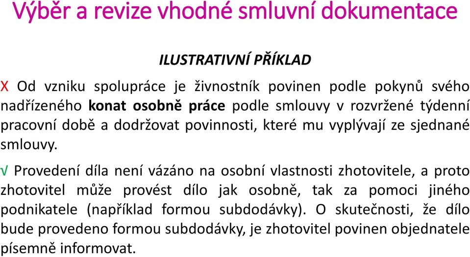 Provedení díla není vázáno na osobní vlastnosti zhotovitele, a proto zhotovitel může provést dílo jak osobně, tak za pomoci jiného