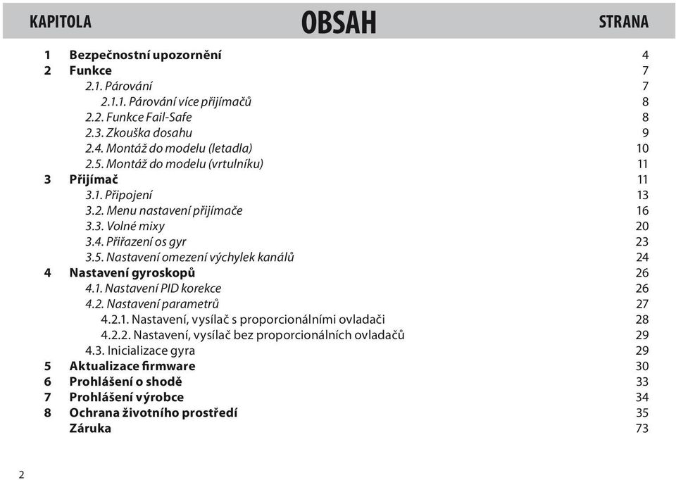 1. Nastavení PID korekce 4.2. Nastavení parametrů 4.2.1. Nastavení, vysílač s proporcionálními ovladači 4.2.2. Nastavení, vysílač bez proporcionálních ovladačů 4.3.