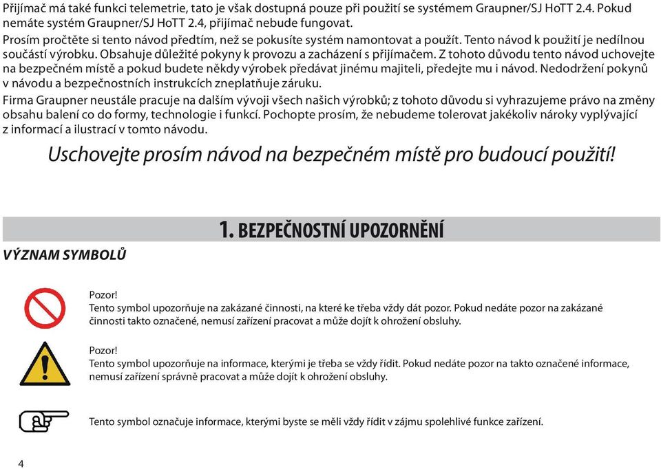 Z tohoto důvodu tento návod uchovejte na bezpečném místě a pokud budete někdy výrobek předávat jinému majiteli, předejte mu i návod.