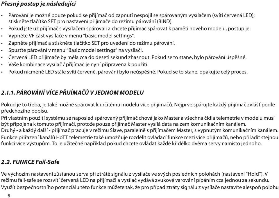 Zapněte přijímač a stiskněte tlačítko SET pro uvedení do režimu párování. Spusťte párování v menu Basic model settings na vysílači. Červená LED přijímače by měla cca do deseti sekund zhasnout.