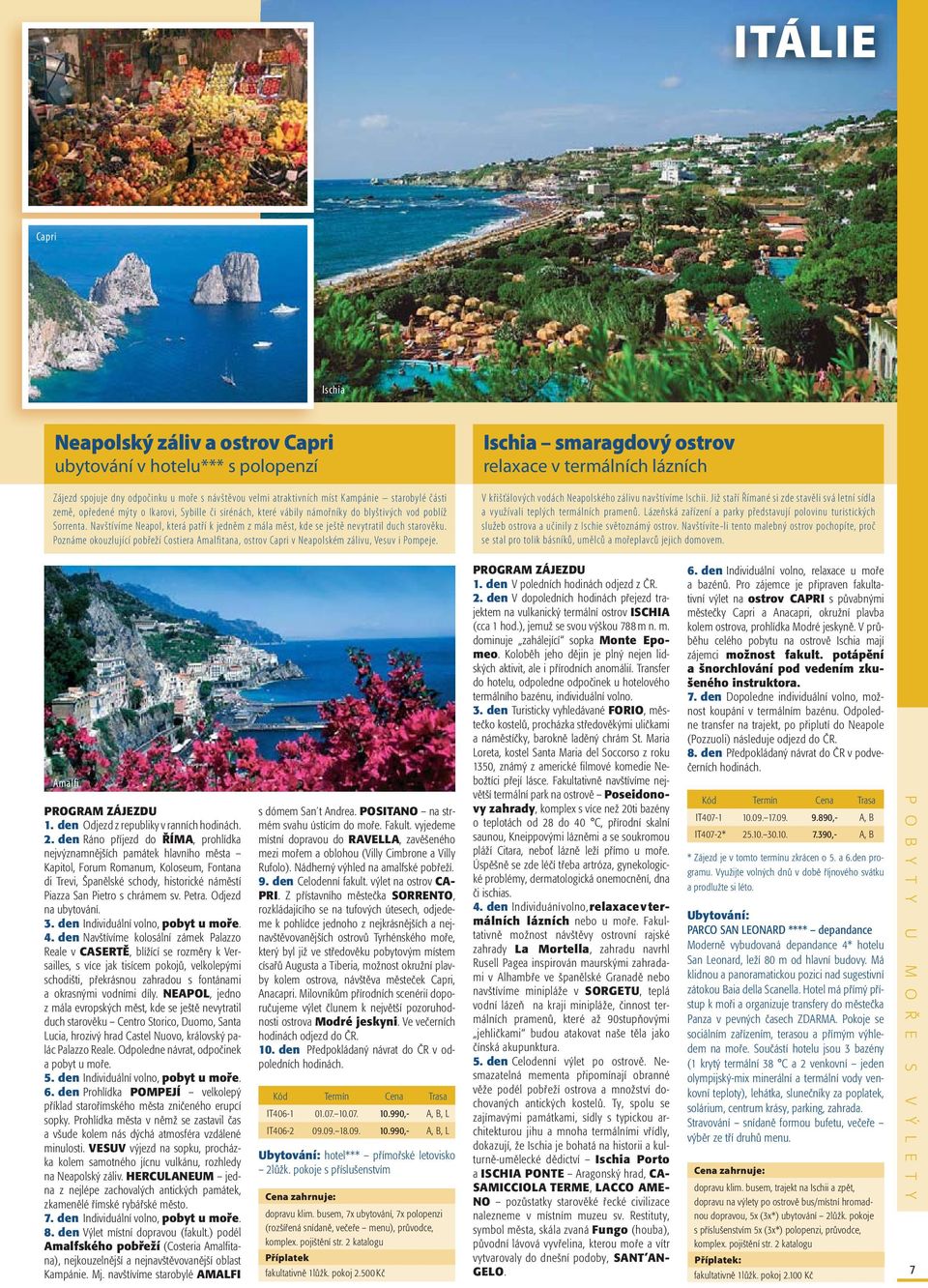 Poznáme okouzlující pobřeží Costiera Amalfitana, ostrov Capri v Neapolském zálivu, Vesuv i Pompeje.