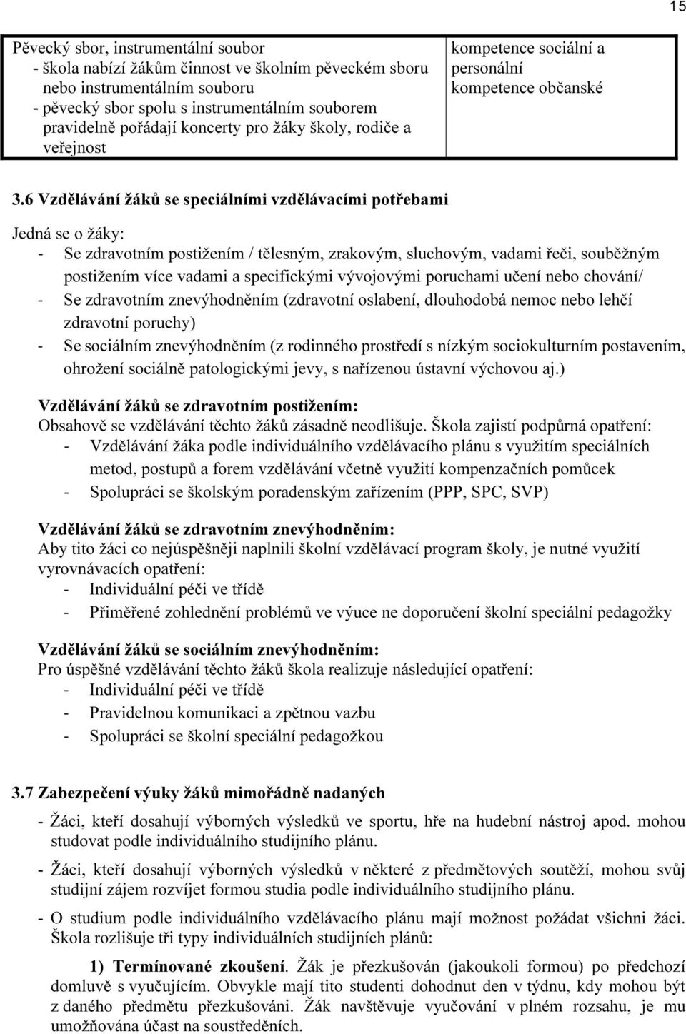 6 Vzdělávání žáků se speciálními vzdělávacími potřebami Jedná se o žáky: - Se zdravotním postižením / tělesným, zrakovým, sluchovým, vadami řeči, souběžným postižením více vadami a specifickými