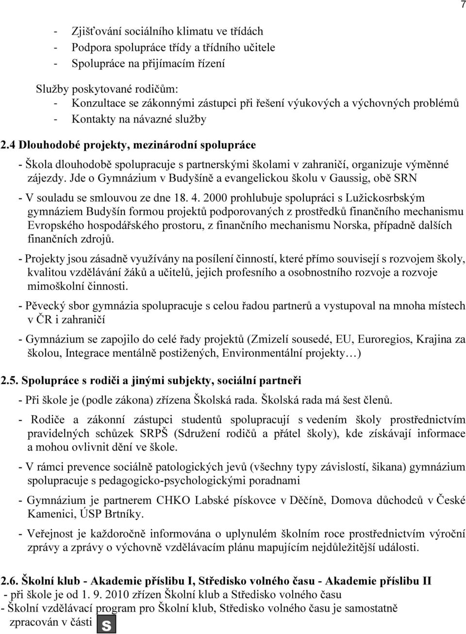 4 Dlouhodobé projekty, mezinárodní spolupráce - Škola dlouhodobě spolupracuje s partnerskými školami v zahraničí, organizuje výměnné zájezdy.