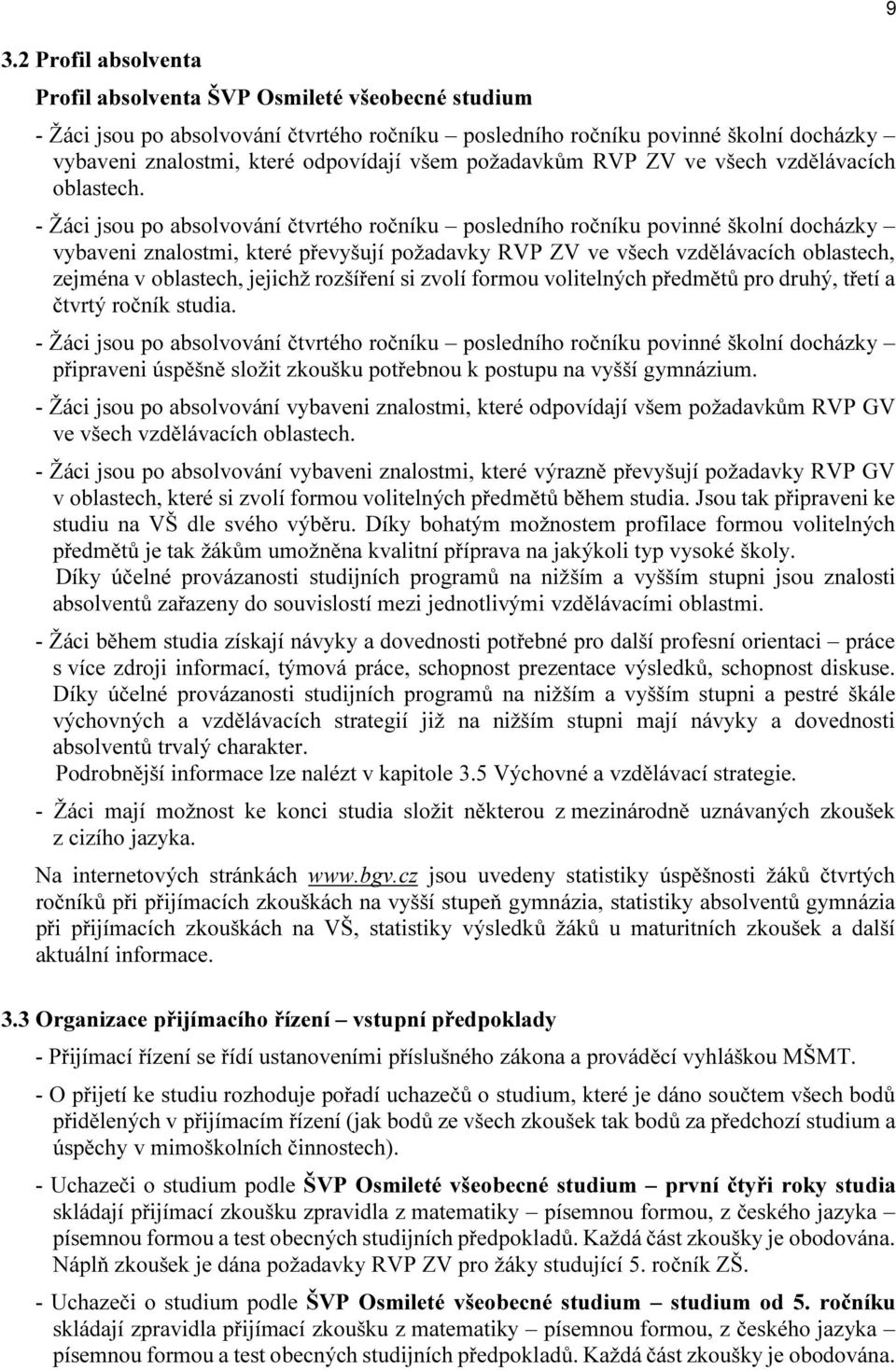 - Žáci jsou po absolvování čtvrtého ročníku posledního ročníku povinné školní docházky vybaveni znalostmi, které převyšují požadavky RVP ZV ve všech vzdělávacích oblastech, zejména v oblastech,