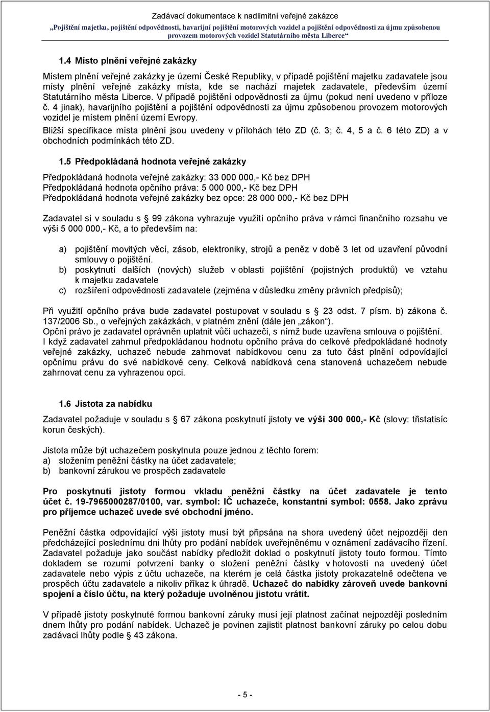 4 jinak), havarijního pojištění a pojištění odpovědnosti za újmu způsobenou provozem motorových vozidel je místem plnění území Evropy.