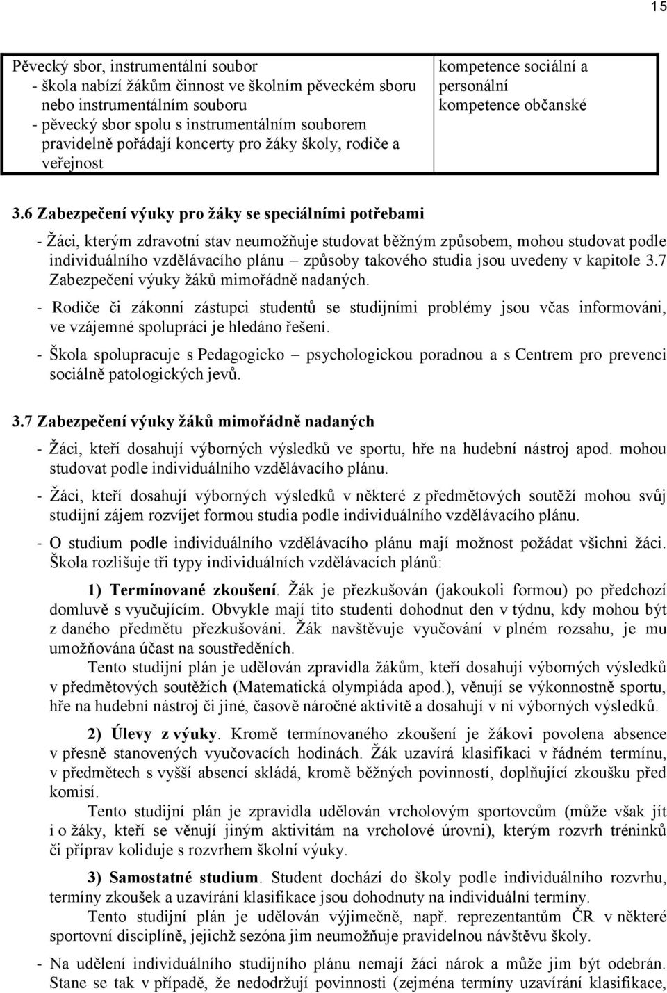 6 Zabezpečení výuky pro žáky se speciálními potřebami - Žáci, kterým zdravotní stav neumožňuje studovat běžným způsobem, mohou studovat podle individuálního vzdělávacího plánu způsoby takového studia