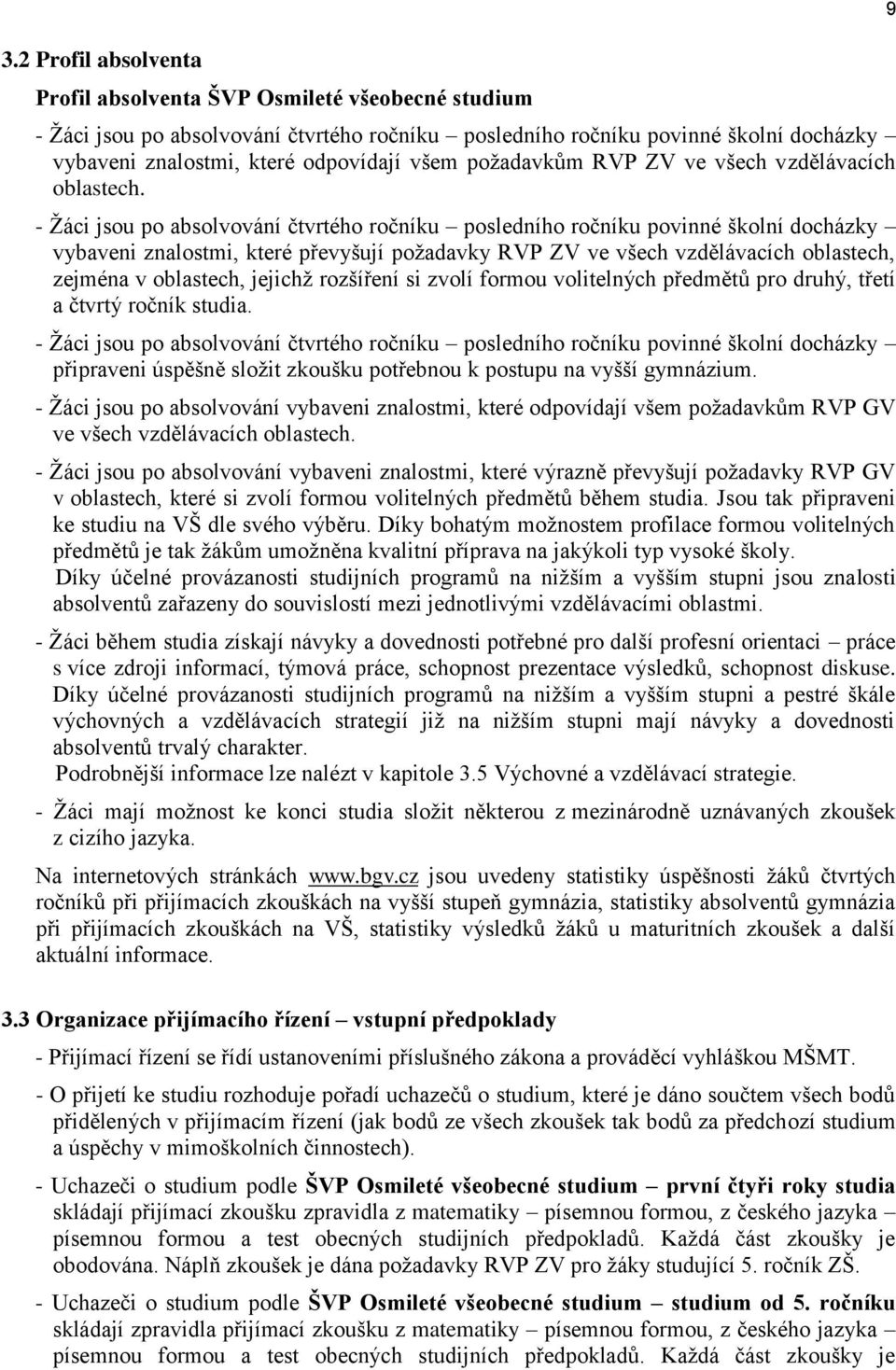 - Žáci jsou po absolvování čtvrtého ročníku posledního ročníku povinné školní docházky vybaveni znalostmi, které převyšují požadavky RVP ZV ve všech vzdělávacích oblastech, zejména v oblastech,