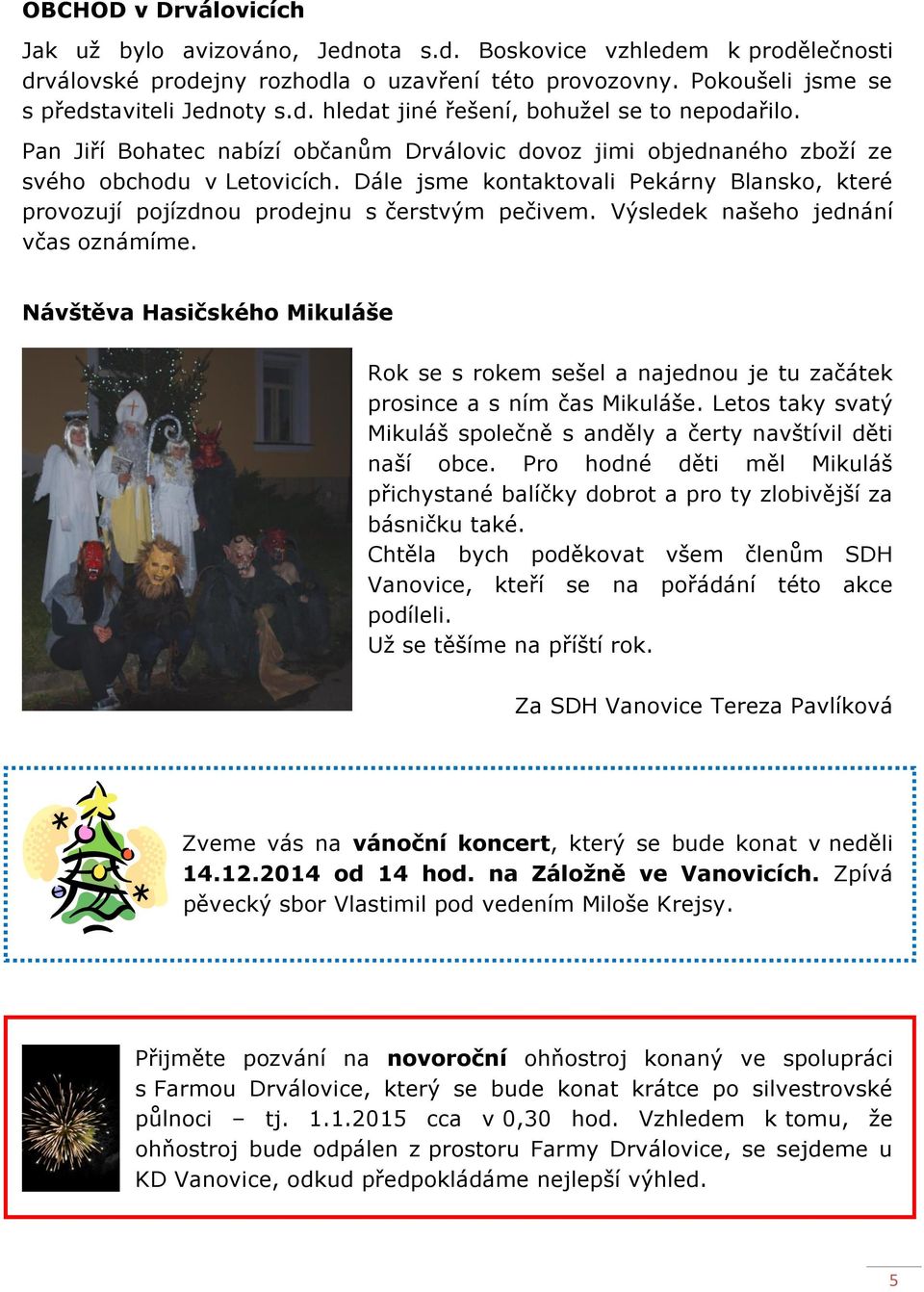 Výsledek našeho jednání včas oznámíme. Návštěva Hasičského Mikuláše Rok se s rokem sešel a najednou je tu začátek prosince a s ním čas Mikuláše.