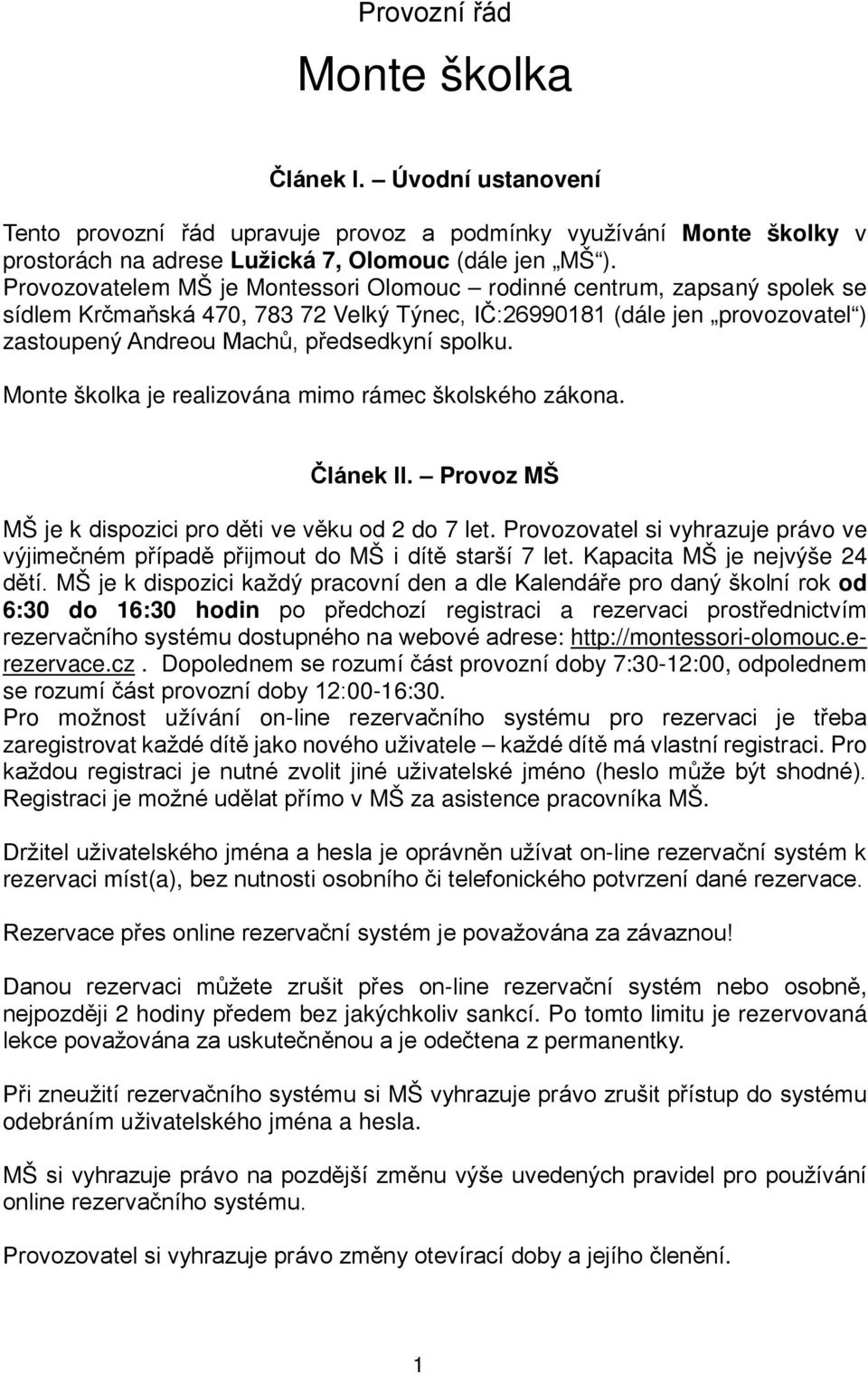 Monte školka je realizována mimo rámec školského zákona. Článek II. Provoz MŠ MŠ je k dispozici pro děti ve věku od 2 do 7 let.